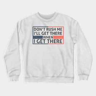 I'll Get There When I Get There - Memes Crewneck Sweatshirt